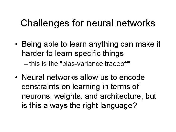 Challenges for neural networks • Being able to learn anything can make it harder