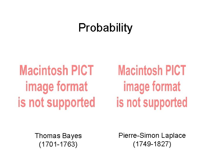 Probability Thomas Bayes (1701 -1763) Pierre-Simon Laplace (1749 -1827) 
