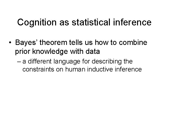 Cognition as statistical inference • Bayes’ theorem tells us how to combine prior knowledge
