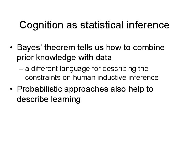 Cognition as statistical inference • Bayes’ theorem tells us how to combine prior knowledge