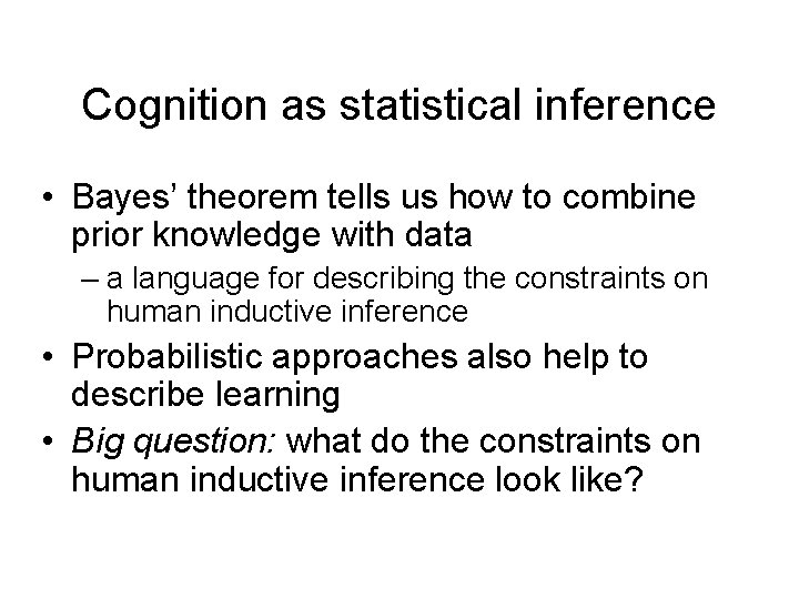 Cognition as statistical inference • Bayes’ theorem tells us how to combine prior knowledge