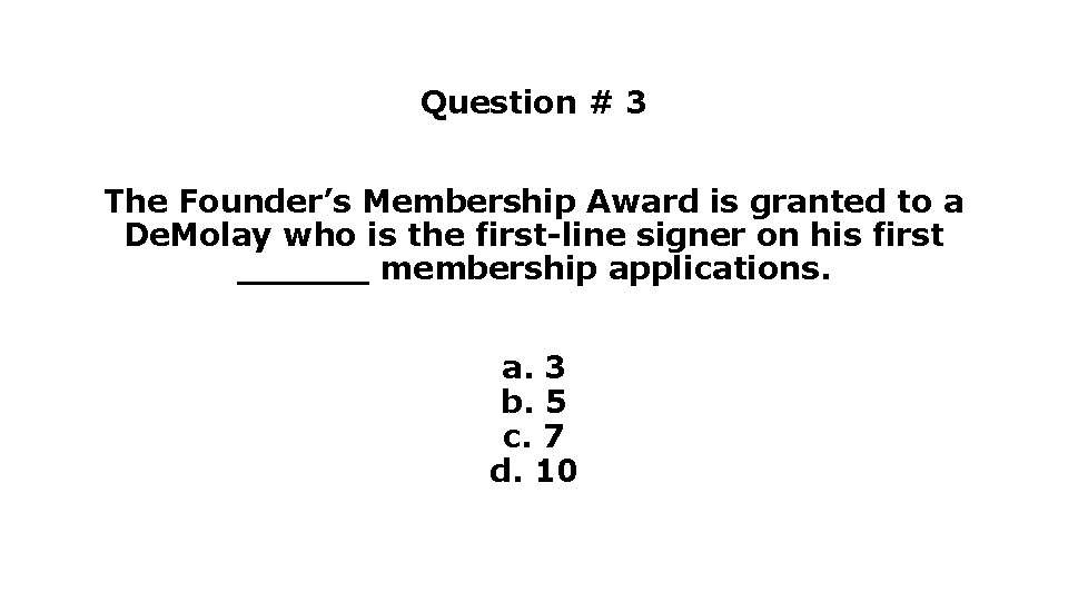 Question # 3 The Founder’s Membership Award is granted to a De. Molay who Question # 3 The Founder’s Membership Award is granted to a De. Molay who