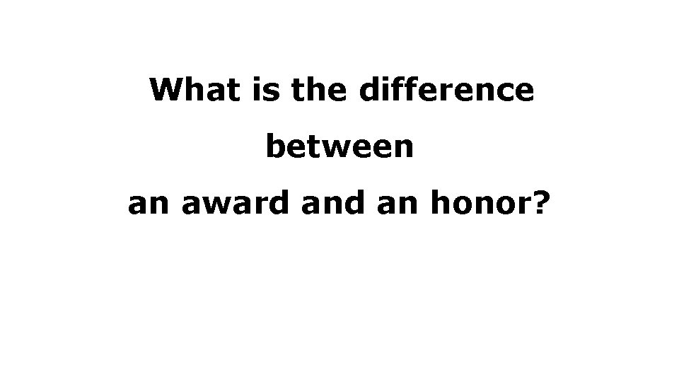 What is the difference between an award an honor? What is the difference between an award an honor?