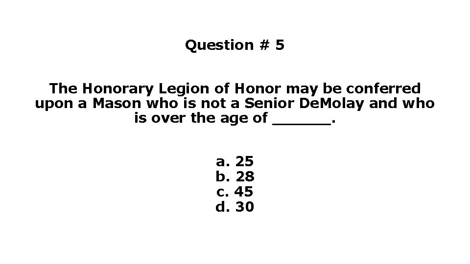 Question # 5 The Honorary Legion of Honor may be conferred upon a Mason Question # 5 The Honorary Legion of Honor may be conferred upon a Mason