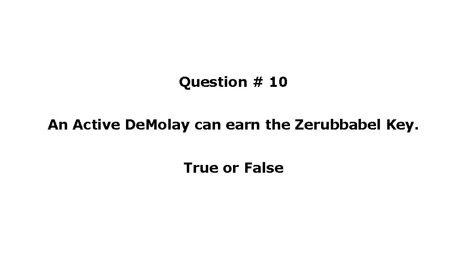 Question # 10 An Active De. Molay can earn the Zerubbabel Key. True or Question # 10 An Active De. Molay can earn the Zerubbabel Key. True or
