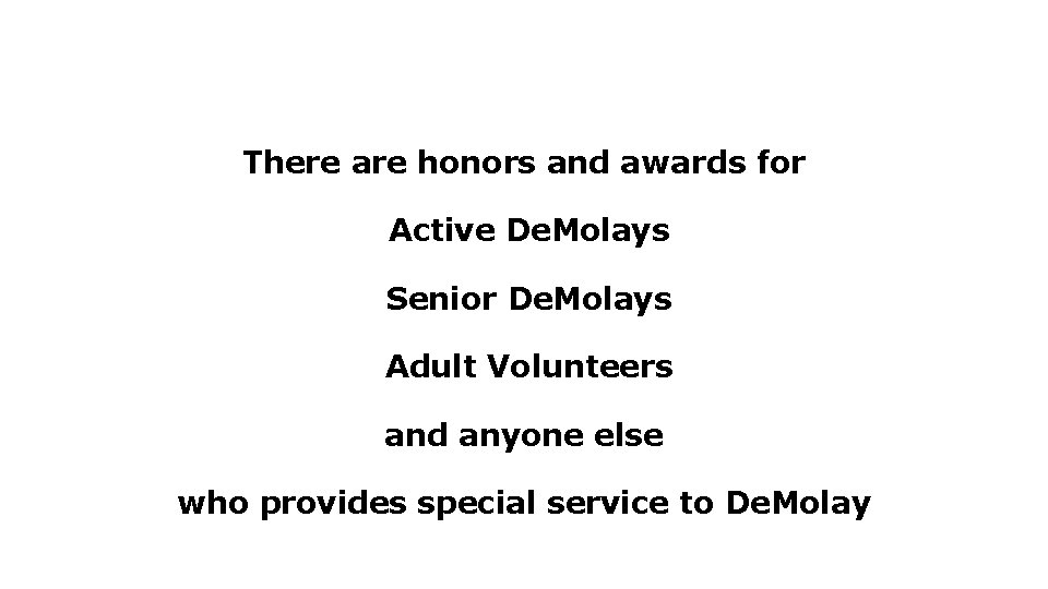 There are honors and awards for Active De. Molays Senior De. Molays Adult Volunteers There are honors and awards for Active De. Molays Senior De. Molays Adult Volunteers