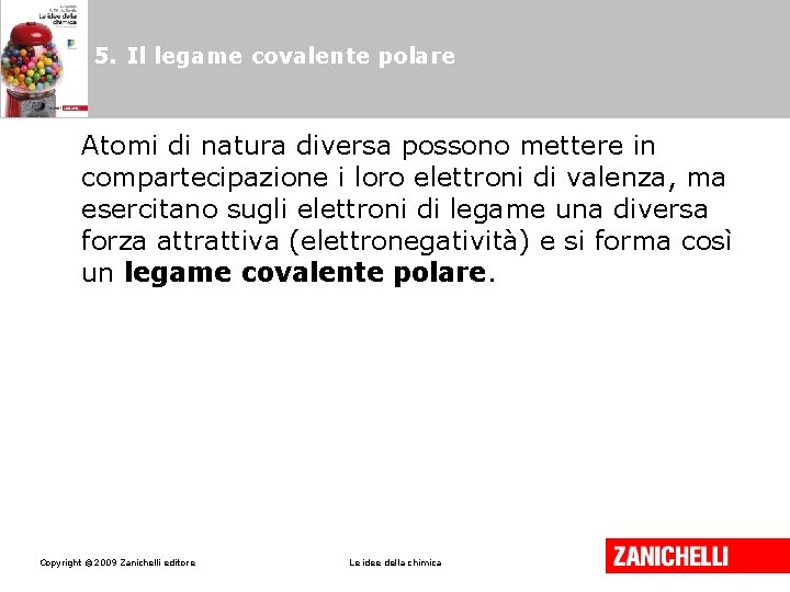 5. Il legame covalente polare Atomi di natura diversa possono mettere in compartecipazione i