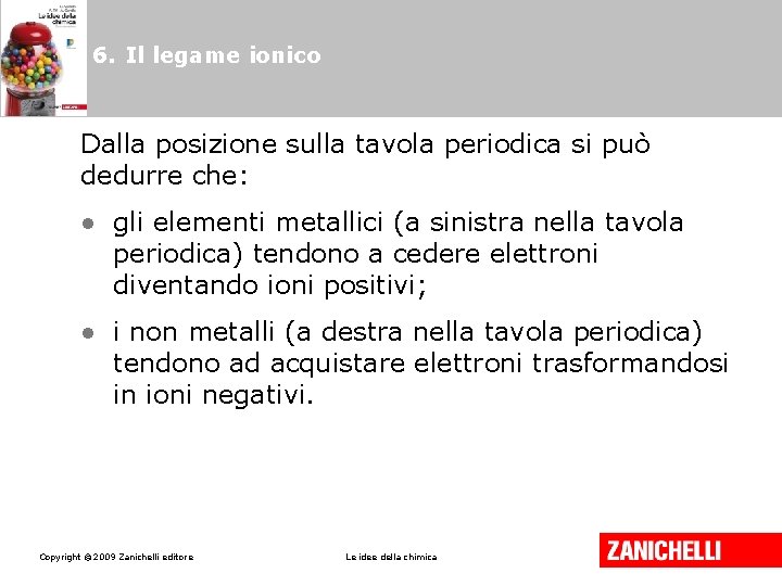 6. Il legame ionico Dalla posizione sulla tavola periodica si può dedurre che: •