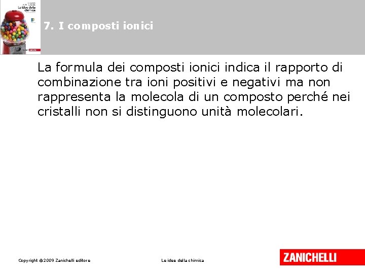 7. I composti ionici La formula dei composti ionici indica il rapporto di combinazione