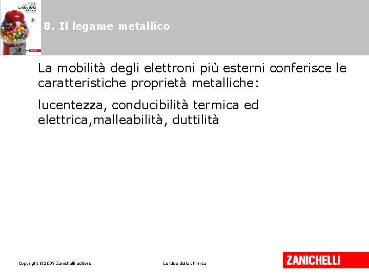 8. Il legame metallico La mobilità degli elettroni più esterni conferisce le caratteristiche proprietà