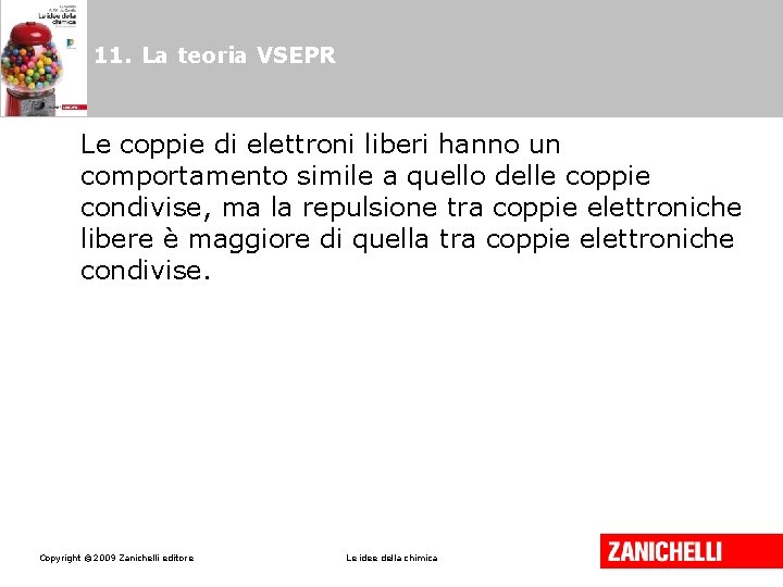 11. La teoria VSEPR Le coppie di elettroni liberi hanno un comportamento simile a