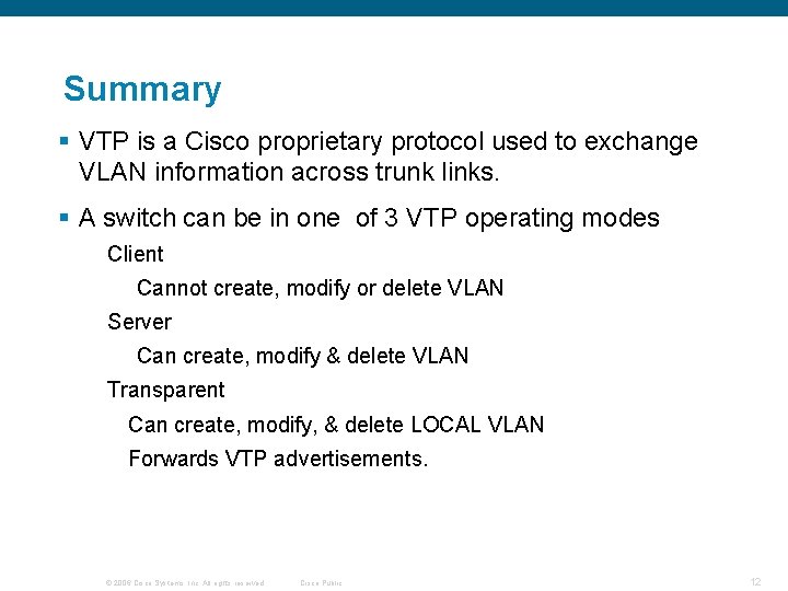 Summary § VTP is a Cisco proprietary protocol used to exchange VLAN information across