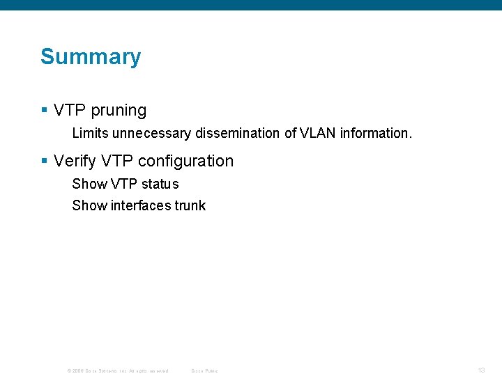 Summary § VTP pruning Limits unnecessary dissemination of VLAN information. § Verify VTP configuration