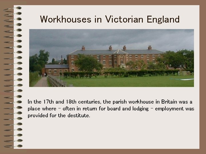 Workhouses in Victorian England In the 17 th and 18 th centuries, the parish