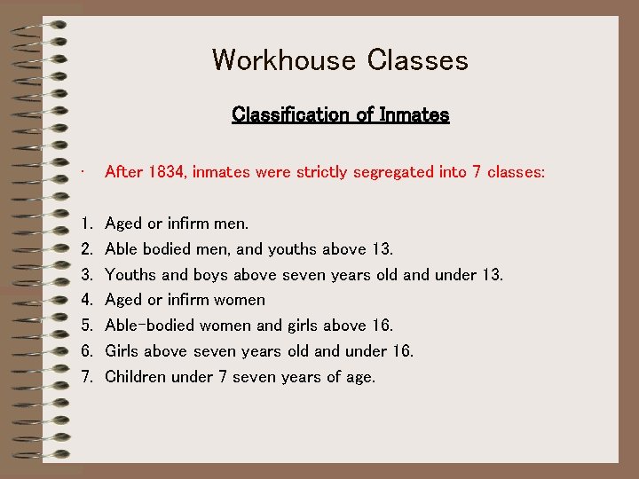 Workhouse Classes Classification of Inmates • After 1834, inmates were strictly segregated into 7