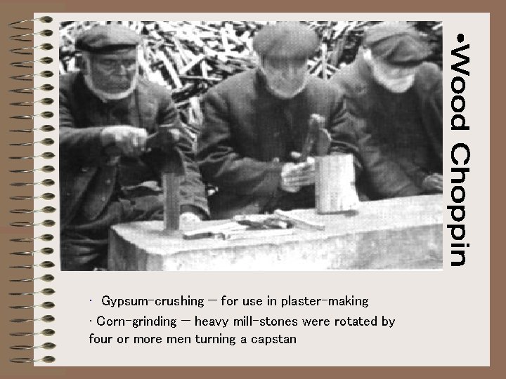 Wood Chopping • Gypsum-crushing — for use in plaster-making • Corn-grinding — heavy mill-stones