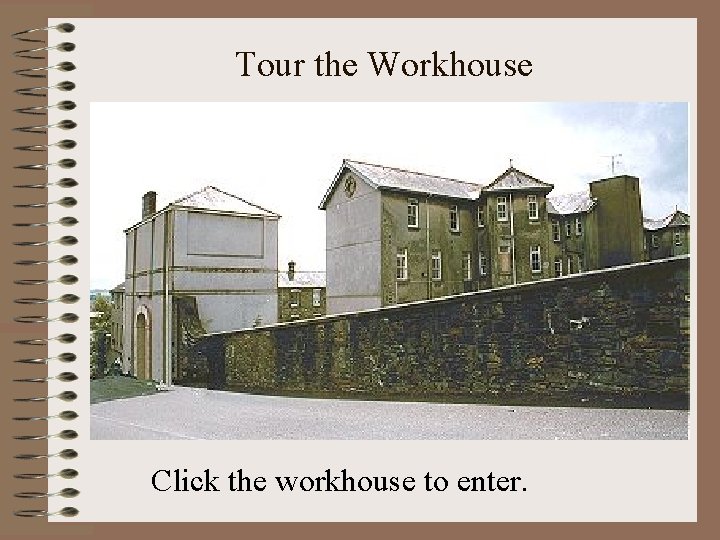 Tour the Workhouse Click the workhouse to enter. 