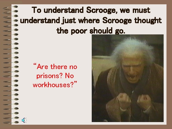 To understand Scrooge, we must understand just where Scrooge thought the poor should go.