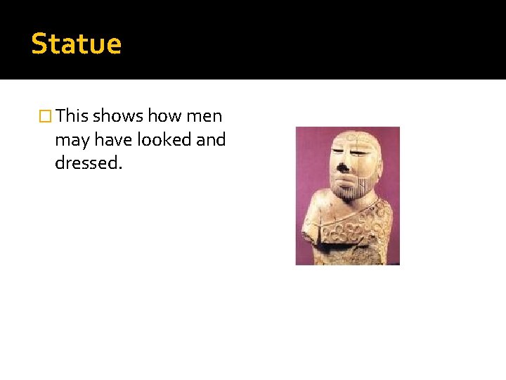 Statue � This shows how men may have looked and dressed. 