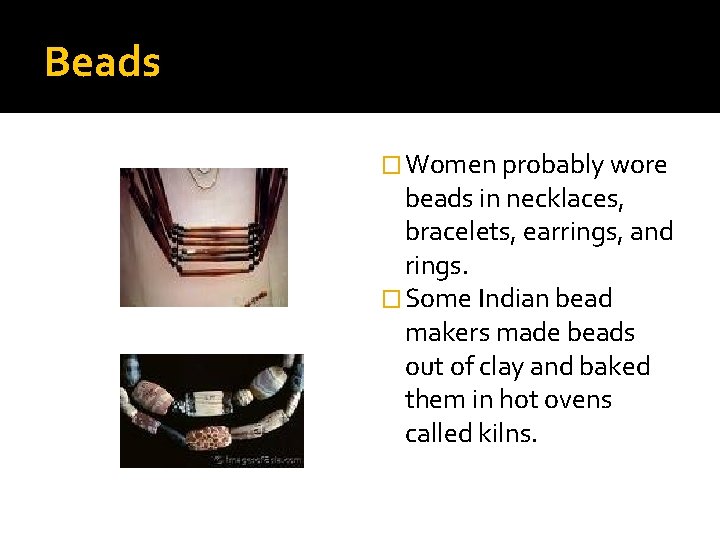 Beads � Women probably wore beads in necklaces, bracelets, earrings, and rings. � Some