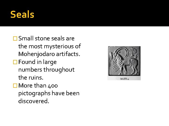 Seals � Small stone seals are the most mysterious of Mohenjodaro artifacts. � Found