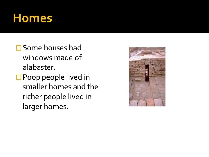 Homes � Some houses had windows made of alabaster. � Poop people lived in