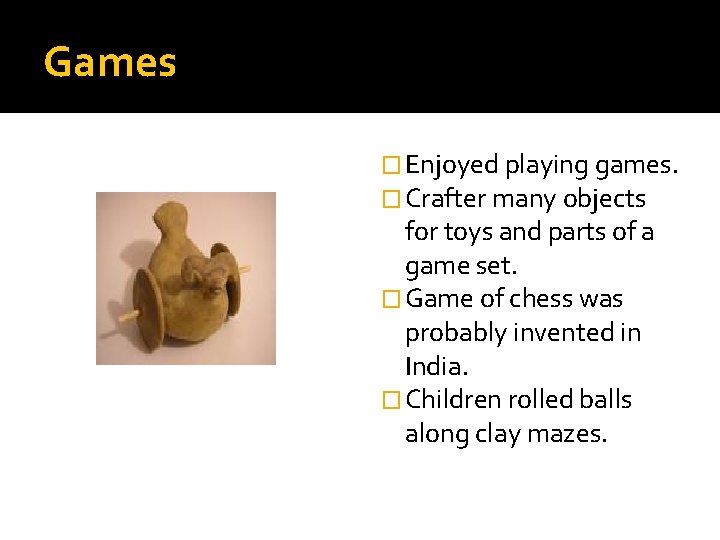 Games � Enjoyed playing games. � Crafter many objects for toys and parts of