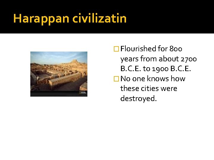 Harappan civilizatin � Flourished for 800 years from about 2700 B. C. E. to