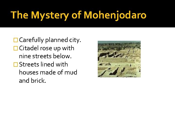 The Mystery of Mohenjodaro � Carefully planned city. � Citadel rose up with nine
