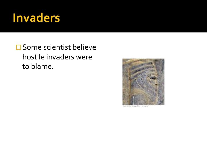 Invaders � Some scientist believe hostile invaders were to blame. 
