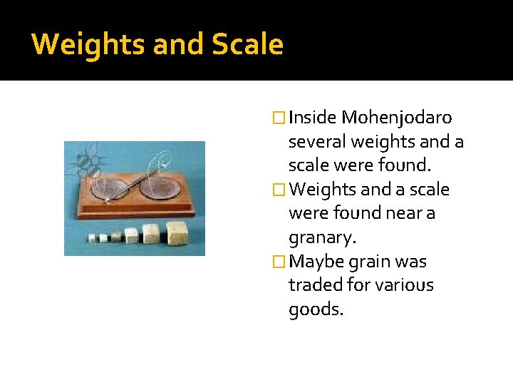 Weights and Scale � Inside Mohenjodaro several weights and a scale were found. �