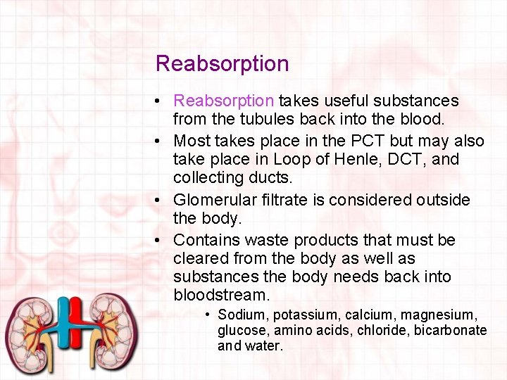 Reabsorption • Reabsorption takes useful substances from the tubules back into the blood. •