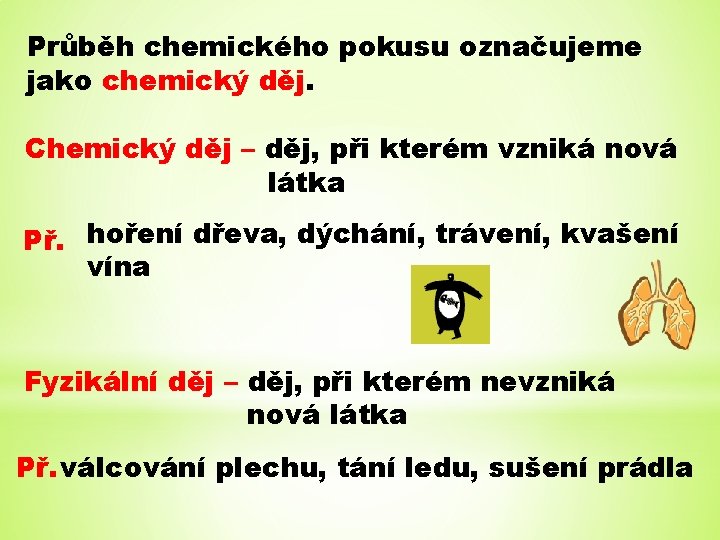 Průběh chemického pokusu označujeme jako chemický děj. Chemický děj – děj, při kterém vzniká Průběh chemického pokusu označujeme jako chemický děj. Chemický děj – děj, při kterém vzniká