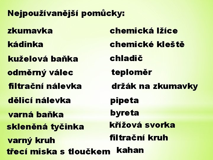 Nejpoužívanější pomůcky: zkumavka chemická lžíce kádinka chemické kleště kuželová baňka chladič odměrný válec teploměr