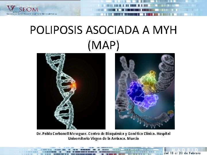 POLIPOSIS ASOCIADA A MYH (MAP) Dr. Pablo Carbonell Meseguer. Centro de Bioquímica y Genética