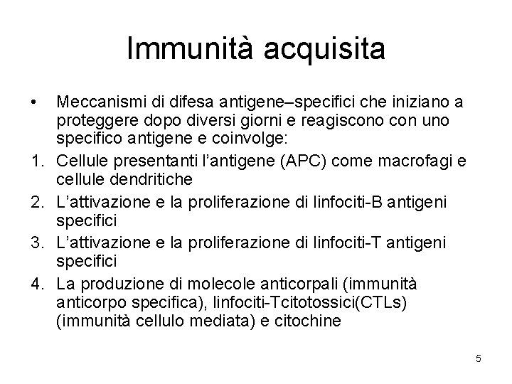 Immunità acquisita • 1. 2. 3. 4. Meccanismi di difesa antigene–specifici che iniziano a