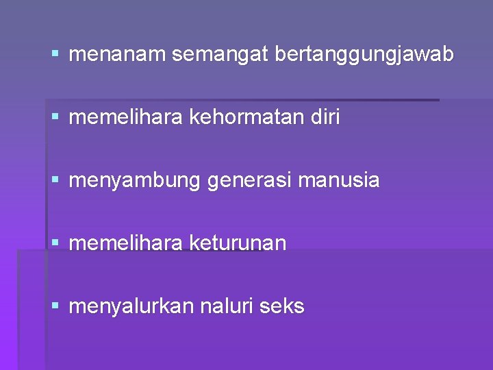 § menanam semangat bertanggungjawab § memelihara kehormatan diri § menyambung generasi manusia § memelihara