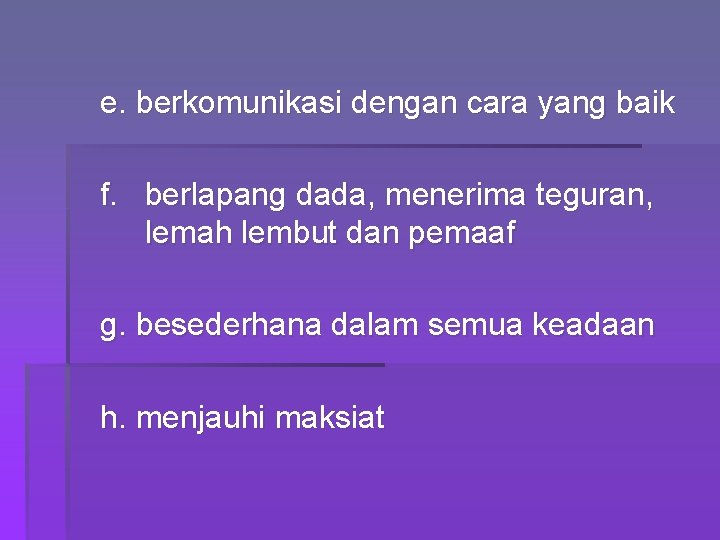 e. berkomunikasi dengan cara yang baik f. berlapang dada, menerima teguran, lemah lembut dan