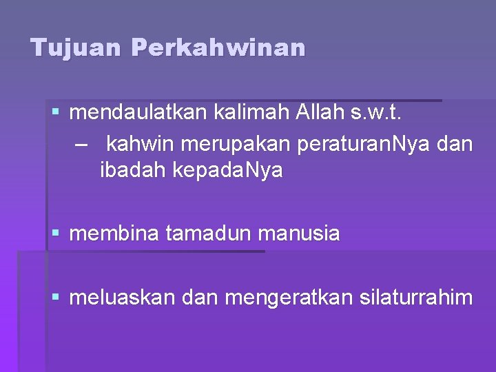 Tujuan Perkahwinan § mendaulatkan kalimah Allah s. w. t. – kahwin merupakan peraturan. Nya