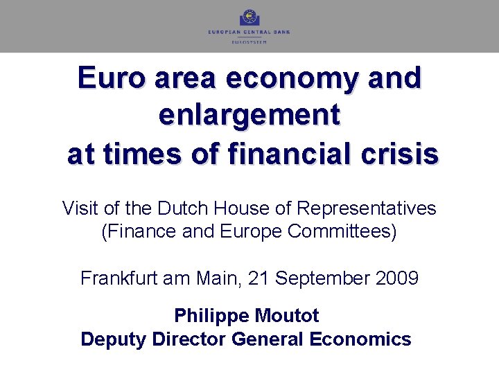 Euro area economy and enlargement at times of financial crisis Visit of the Dutch