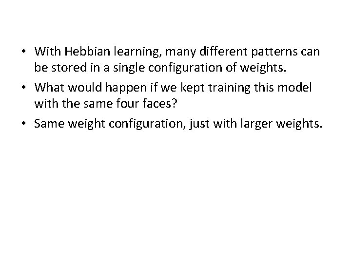  • With Hebbian learning, many different patterns can be stored in a single