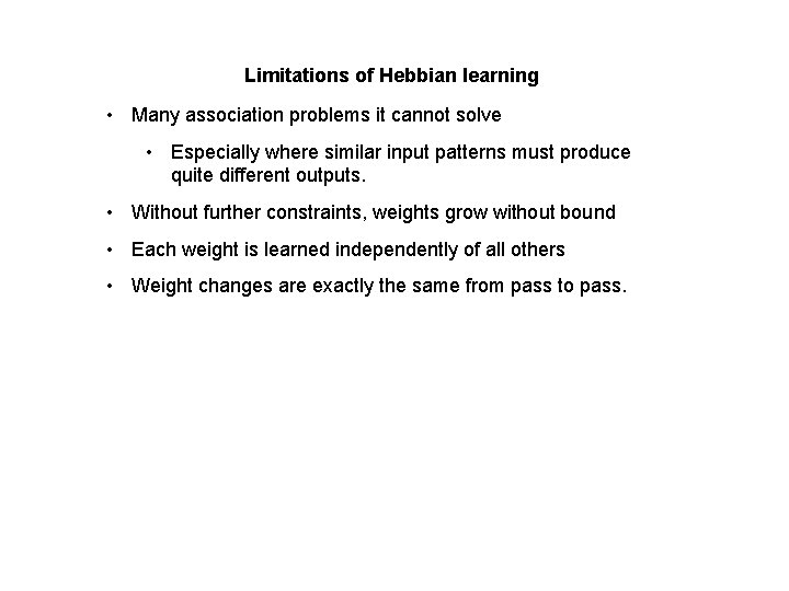 Limitations of Hebbian learning • Many association problems it cannot solve • Especially where