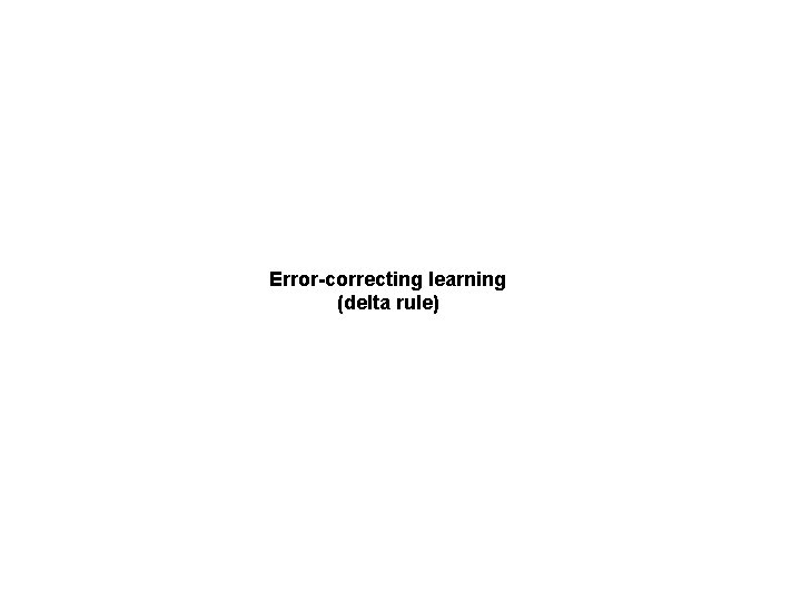 Error-correcting learning (delta rule) 