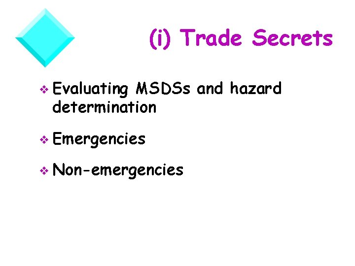 (i) Trade Secrets v Evaluating MSDSs and hazard determination v Emergencies v Non-emergencies 