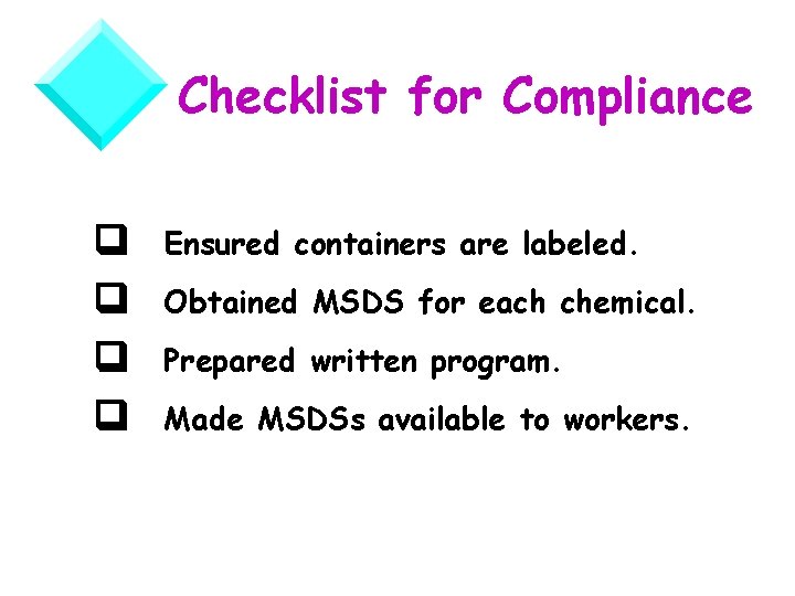 Checklist for Compliance Ensured containers are labeled. Obtained MSDS for each chemical. Prepared written