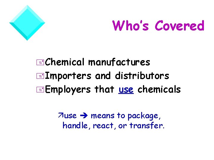 Who’s Covered +Chemical manufactures +Importers and distributors +Employers that use chemicals use means to