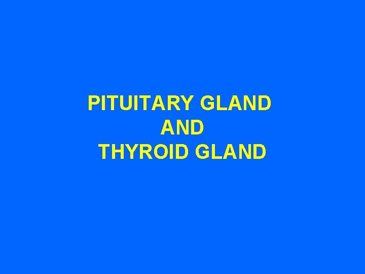 PITUITARY GLAND THYROID GLAND 