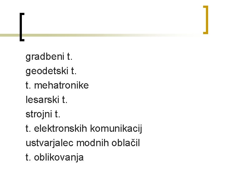 gradbeni t. geodetski t. t. mehatronike lesarski t. strojni t. t. elektronskih komunikacij ustvarjalec