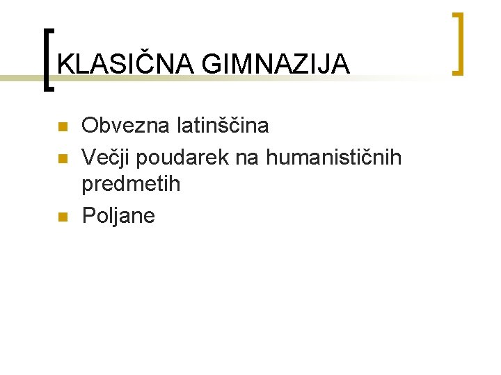 KLASIČNA GIMNAZIJA n n n Obvezna latinščina Večji poudarek na humanističnih predmetih Poljane 