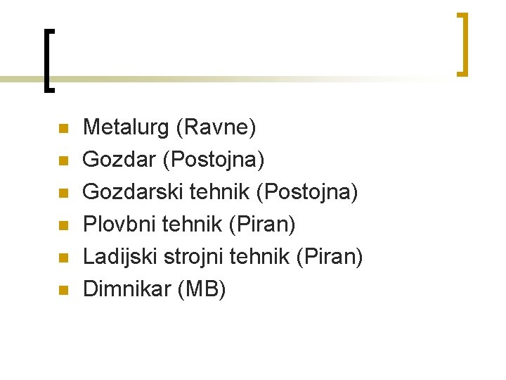 n n n Metalurg (Ravne) Gozdar (Postojna) Gozdarski tehnik (Postojna) Plovbni tehnik (Piran) Ladijski